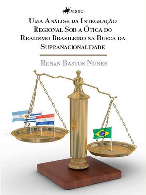 cover image of Uma análise da integração regional sob a ótica do realismo brasileiro na busca da supranacionalidade